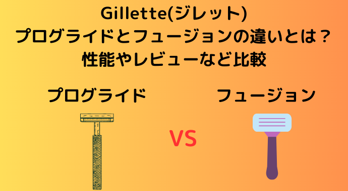 【カミソリ】Gillette(ジレット)のプログライドとフュージョンの違いとは？性能やレビューなど比較