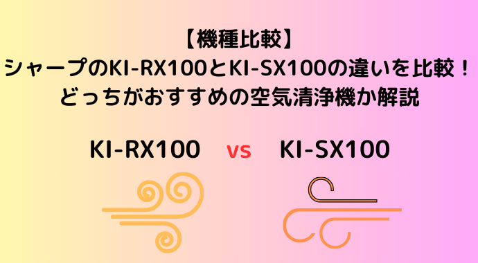 【機種比較】シャープのKI-RX100とKI-SX100の違いを比較！どっちがおすすめの空気清浄機か解説