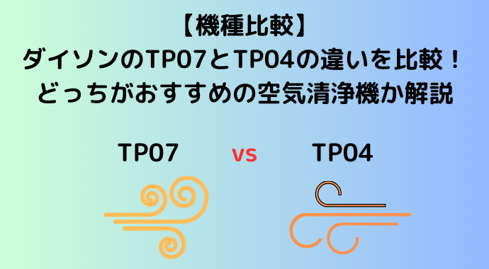 【機種比較】ダイソンのTP07とTP04の違いを比較！どっちがおすすめの空気清浄機か解説