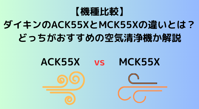 【機種比較】ダイキンのACK55XとMCK55Xの違いとは？どっちがおすすめの空気清浄機か解説