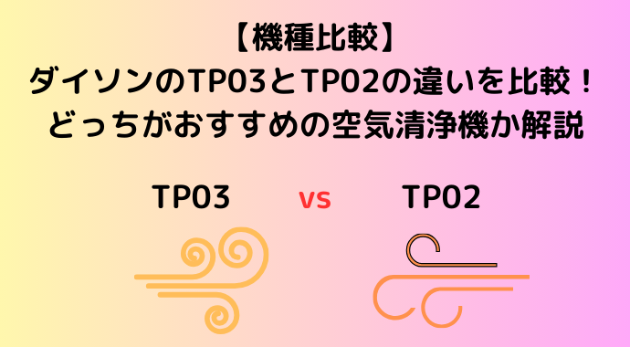 【機種比較】ダイソンのTP03とTP02の違いを比較！どっちがおすすめの空気清浄機か解説