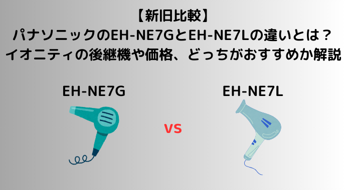 【新旧比較】パナソニックのEH-NE7GとEH-NE7Lの違いとは？イオニティの後継機や価格、どっちがおすすめか解説