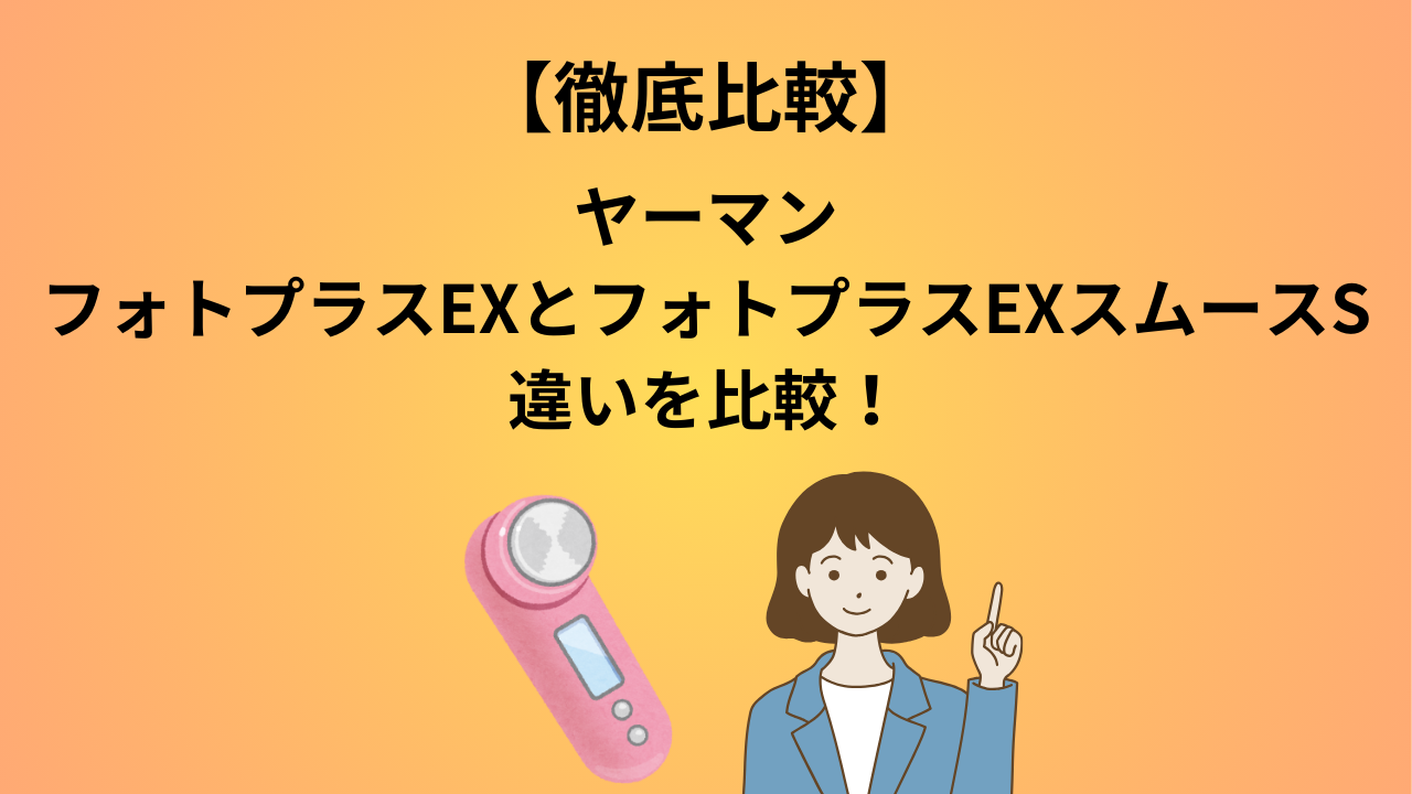 徹底比較】ヤーマンのフォトプラスEXとスムースSの違いは？口コミ  